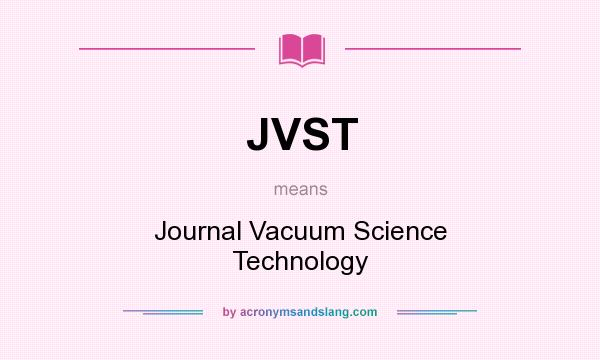 What does JVST mean? It stands for Journal Vacuum Science Technology