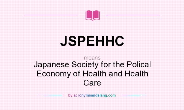 What does JSPEHHC mean? It stands for Japanese Society for the Polical Economy of Health and Health Care