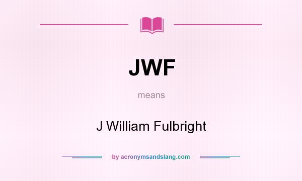 What does JWF mean? It stands for J William Fulbright