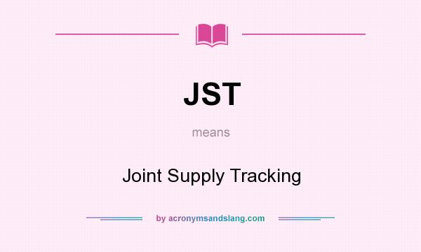 What does JST mean? It stands for Joint Supply Tracking