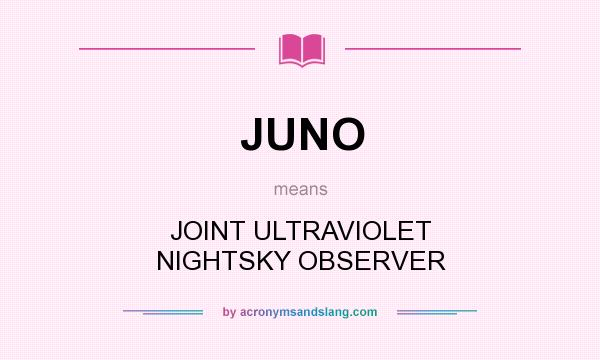 What does JUNO mean? It stands for JOINT ULTRAVIOLET NIGHTSKY OBSERVER