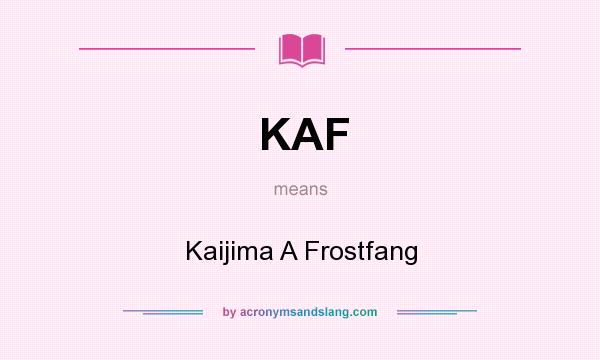 What does KAF mean? It stands for Kaijima A Frostfang