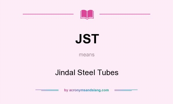 What does JST mean? It stands for Jindal Steel Tubes
