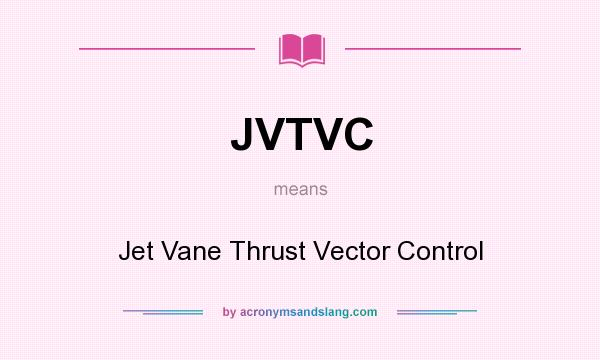 What does JVTVC mean? It stands for Jet Vane Thrust Vector Control