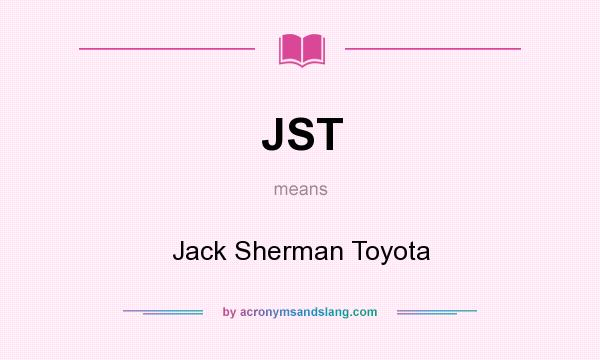 What does JST mean? It stands for Jack Sherman Toyota
