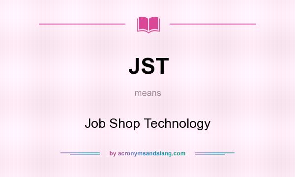 What does JST mean? It stands for Job Shop Technology