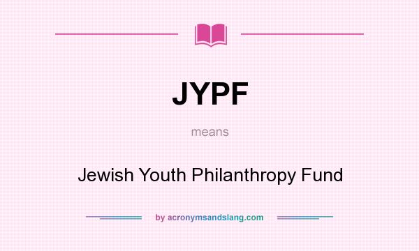 What does JYPF mean? It stands for Jewish Youth Philanthropy Fund
