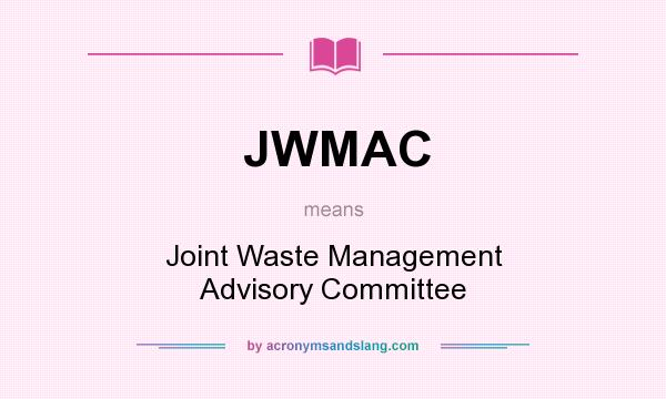 What does JWMAC mean? It stands for Joint Waste Management Advisory Committee