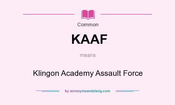 What does KAAF mean? It stands for Klingon Academy Assault Force