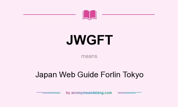 What does JWGFT mean? It stands for Japan Web Guide Forlin Tokyo
