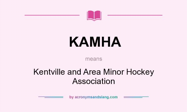 What does KAMHA mean? It stands for Kentville and Area Minor Hockey Association