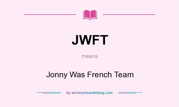 What does JWFT mean? It stands for Jonny Was French Team