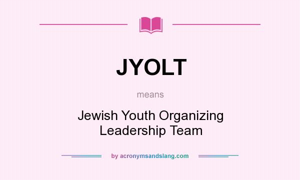 What does JYOLT mean? It stands for Jewish Youth Organizing Leadership Team