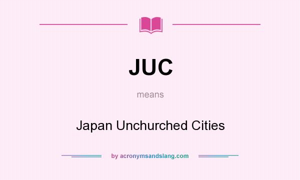 What does JUC mean? It stands for Japan Unchurched Cities