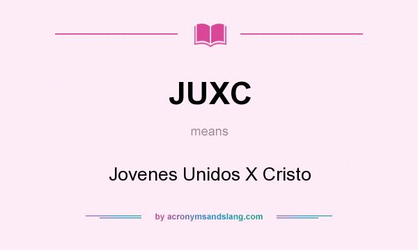 What does JUXC mean? It stands for Jovenes Unidos X Cristo