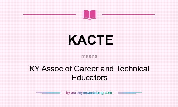 What does KACTE mean? It stands for KY Assoc of Career and Technical Educators