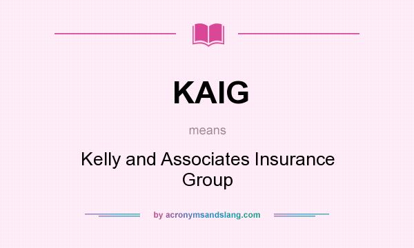 What does KAIG mean? It stands for Kelly and Associates Insurance Group