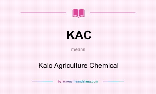 What does KAC mean? It stands for Kalo Agriculture Chemical