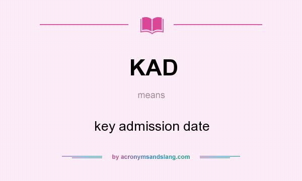 What does KAD mean? It stands for key admission date