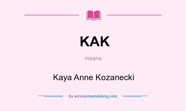 What does KAK mean? It stands for Kaya Anne Kozanecki