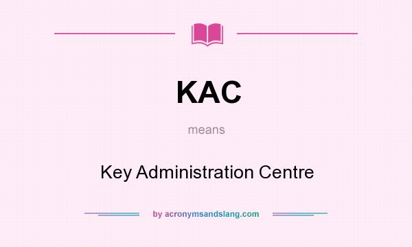 What does KAC mean? It stands for Key Administration Centre