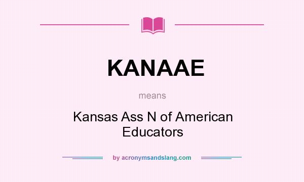 What does KANAAE mean? It stands for Kansas Ass N of American Educators