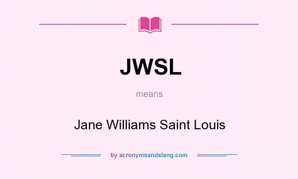 What does JWSL mean? It stands for Jane Williams Saint Louis