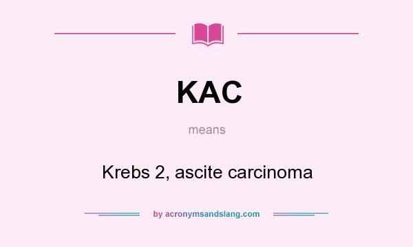 What does KAC mean? It stands for Krebs 2, ascite carcinoma