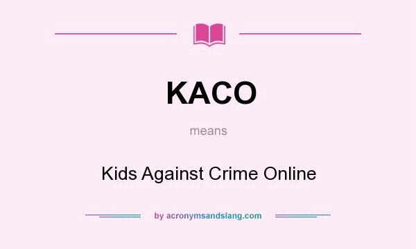 What does KACO mean? It stands for Kids Against Crime Online