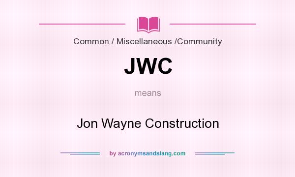What does JWC mean? It stands for Jon Wayne Construction