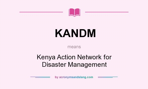 What does KANDM mean? It stands for Kenya Action Network for Disaster Management