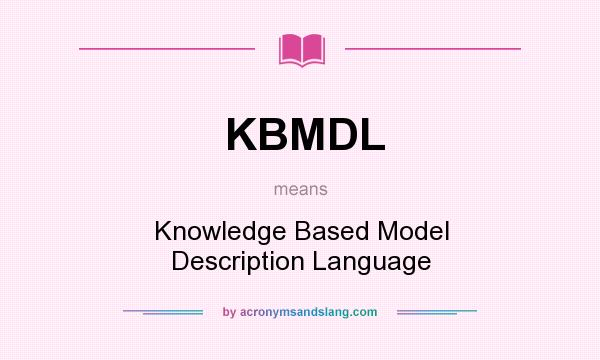 What does KBMDL mean? It stands for Knowledge Based Model Description Language