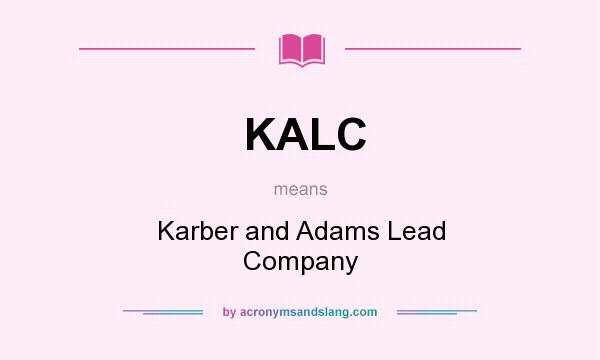 What does KALC mean? It stands for Karber and Adams Lead Company