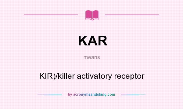 What does KAR mean? It stands for KIR)/killer activatory receptor