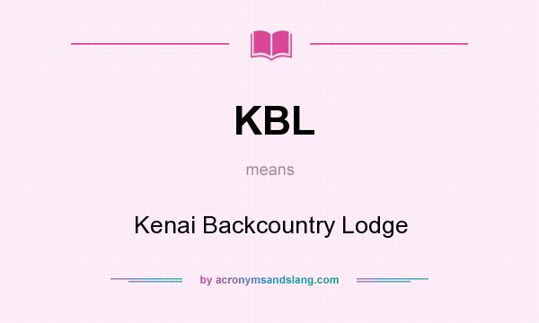 What does KBL mean? It stands for Kenai Backcountry Lodge
