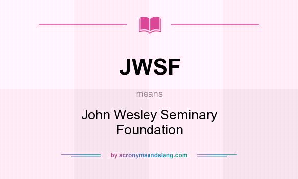 What does JWSF mean? It stands for John Wesley Seminary Foundation