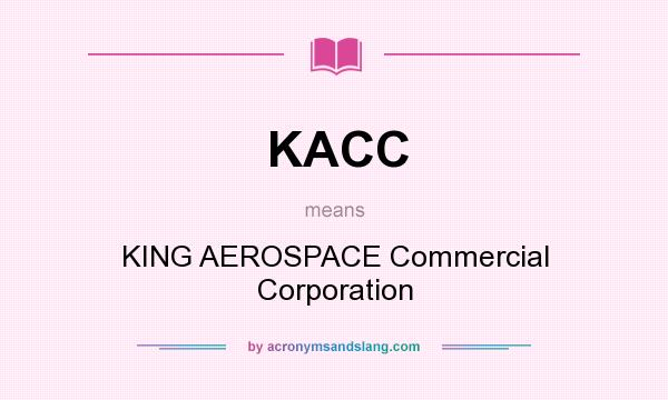 What does KACC mean? It stands for KING AEROSPACE Commercial Corporation