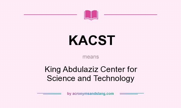 What does KACST mean? It stands for King Abdulaziz Center for Science and Technology