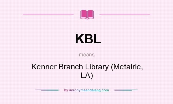 What does KBL mean? It stands for Kenner Branch Library (Metairie, LA)