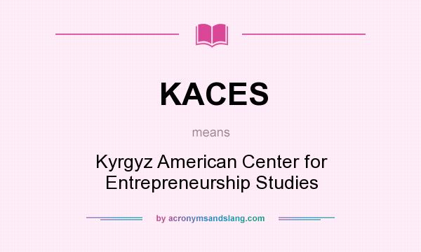 What does KACES mean? It stands for Kyrgyz American Center for Entrepreneurship Studies