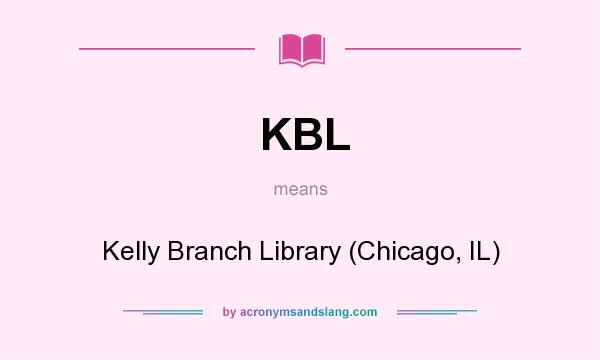 What does KBL mean? It stands for Kelly Branch Library (Chicago, IL)