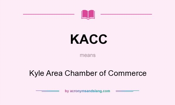 What does KACC mean? It stands for Kyle Area Chamber of Commerce