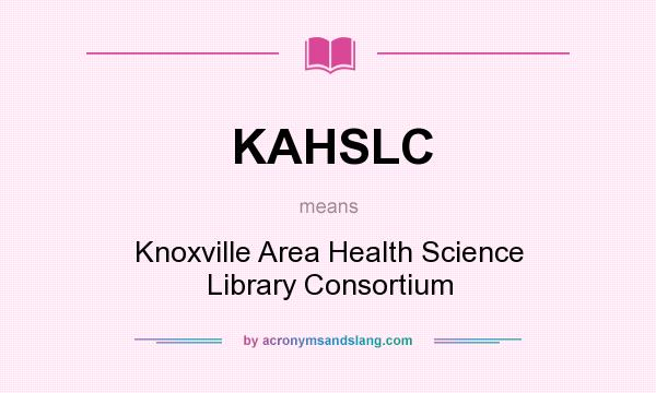 What does KAHSLC mean? It stands for Knoxville Area Health Science Library Consortium