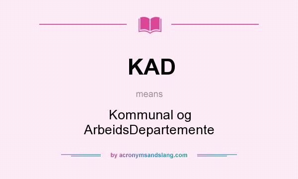 What does KAD mean? It stands for Kommunal og ArbeidsDepartemente