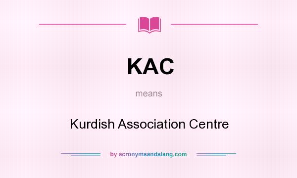 What does KAC mean? It stands for Kurdish Association Centre