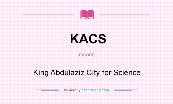 What does KACS mean? It stands for King Abdulaziz City for Science