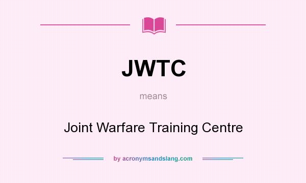 What does JWTC mean? It stands for Joint Warfare Training Centre
