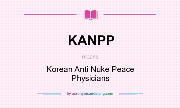 What does KANPP mean? It stands for Korean Anti Nuke Peace Physicians
