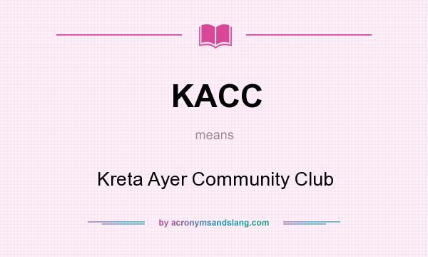 What does KACC mean? It stands for Kreta Ayer Community Club