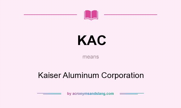 What does KAC mean? It stands for Kaiser Aluminum Corporation